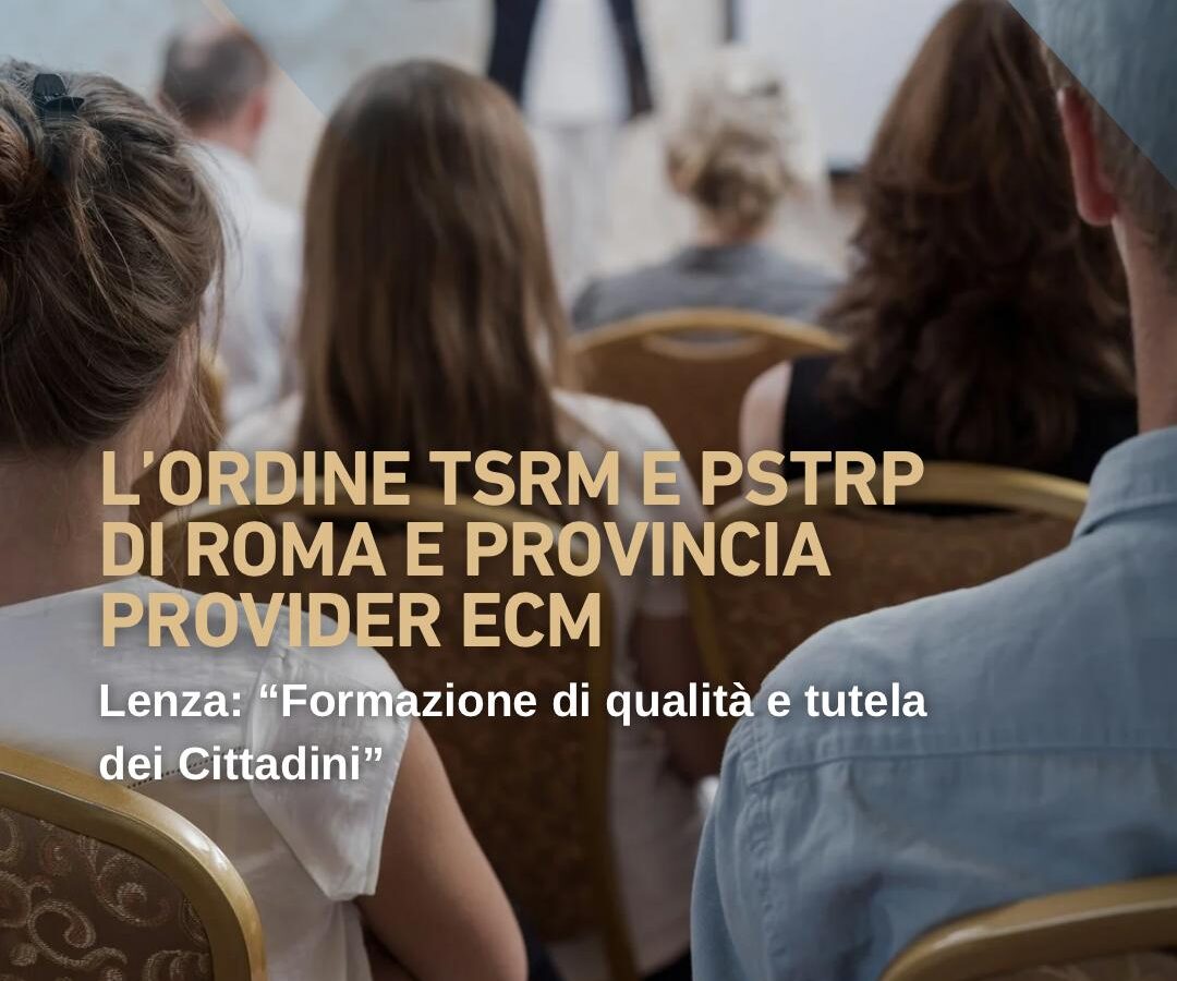 L’Ordine TSRM e PSTRP di Roma e Provincia è Provider ECM: Lenza: “Garanzia di formazione di qualità per i Professionisti e di una maggiore tutela per i Cittadini”