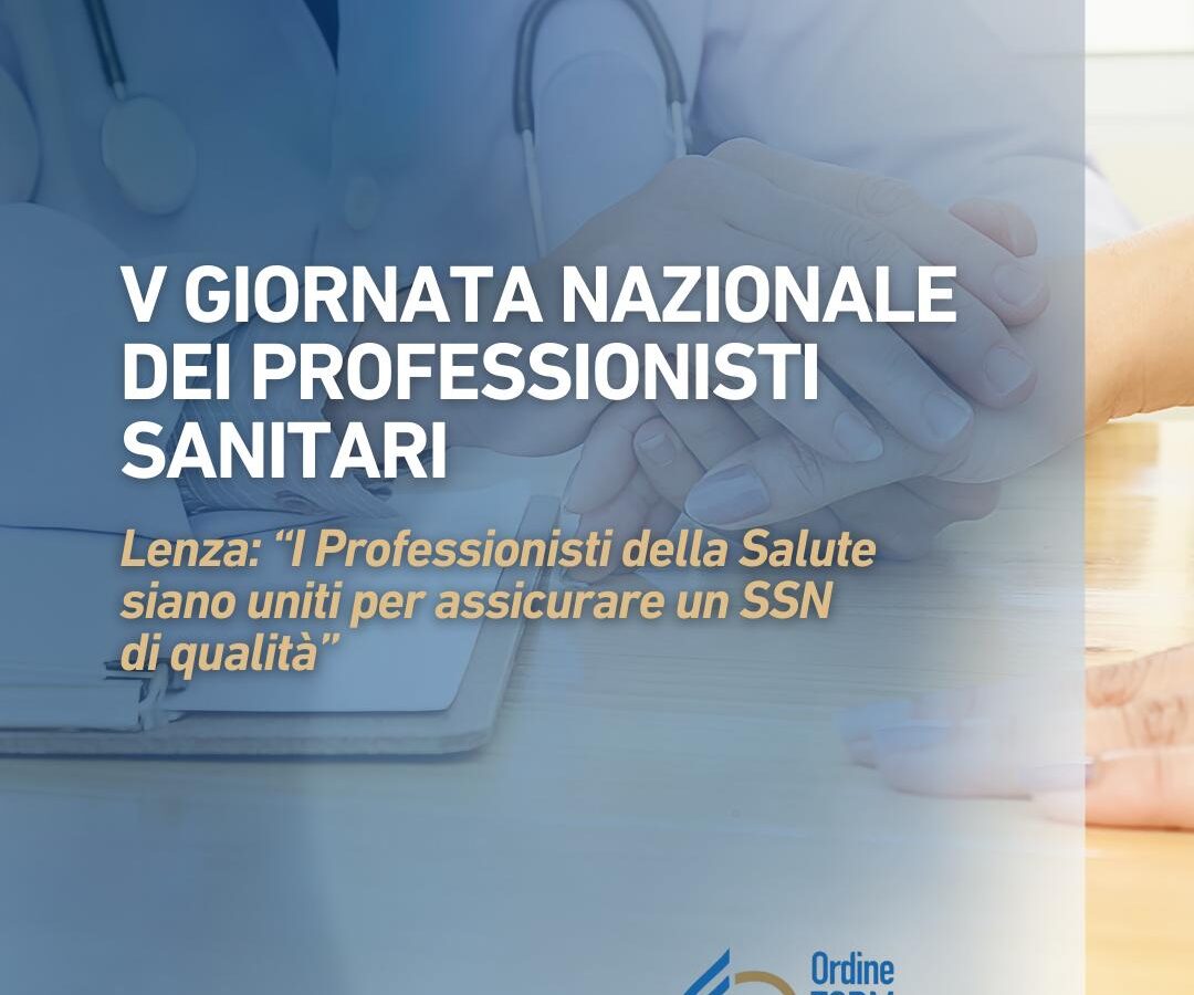 V Giornata nazionale dei professionisti sanitari, sociosanitari, socioassistenziali e del volontariato  Lenza: “I Professionisti della Salute siano uniti per assicurare un SSN di qualità”